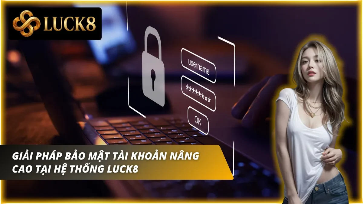 Giải pháp để bảo mật và tránh việc bị quên mật khẩu Luck8